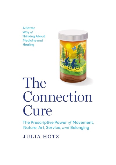 The Connection Cure: The Prescriptive Power Of Movement, Nature, Art, Service, And Belonging