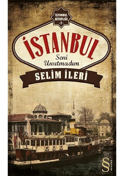 İstanbul Seni Unutmadım - Selim İleri - Everest Yayınları