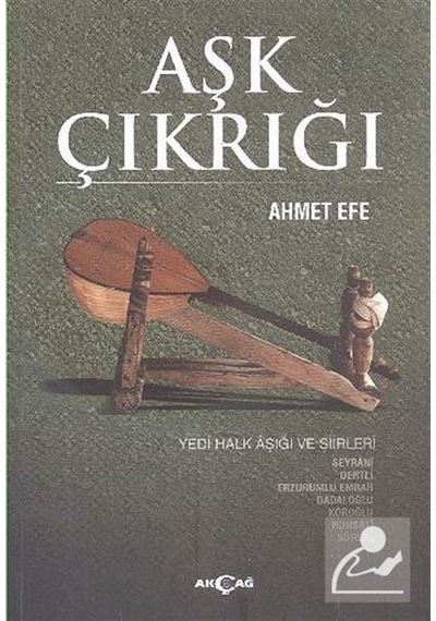 Aşk Çırağı-Yedi Halk Aşığı ve Şiirleri - Ahmet Efe - Akçağ Yayınları