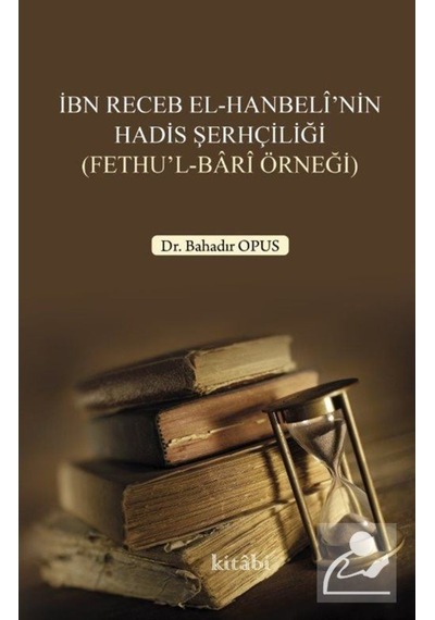 İbn Receb el-Hanbeli'nin Hadis Şerhçiliği - Bahadır Opus - Kitabi Yayınevi