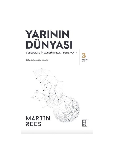 Yarının Dünyası  - Gelecekte İnsanlığı Neler Bekliyor?  - Martin Rees  - Ketebe
