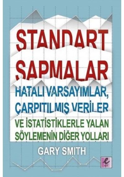 Standart Sapmalar Hatalı Varsayımlar Çarpıtılmış Veriler ve İstatistiklerle Yalan Söylemenin Yolları - Gary Smith - Efil Yayınevi Yayınları