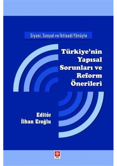 Siyasi Sosyal ve İktisadi Yönüyle Türkiye'nin Yapısal Sorunları ve Reform Önerileri - İlhan Eroğlu - Ekin Basım Yayın