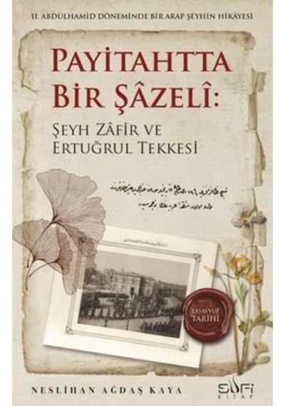 Payitahtta Bir Şazeli: Şeyh Zafir Efendi ve Ertuğrul Tekkesi - Neslihan Ağdaş Kaya - Sufi Kitap