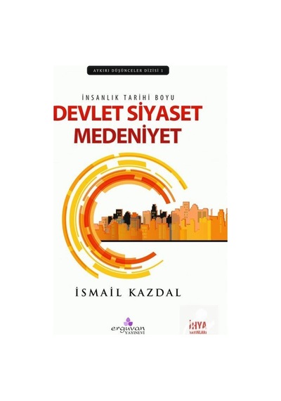 Devlet Siyaset Medeniyet - İsmail Kazdal - Erguvan Yayınları