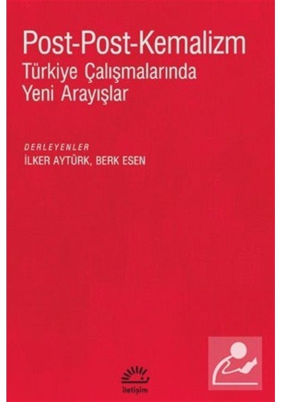 Post-Post-Kemalizm: Türkiye Çalışmalarında Yeni Arayışlar- İletişim Yayınları