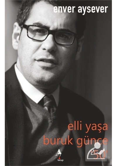 Elli Yaşa Buruk Günce 50 - Enver Aysever - A7 Kitap