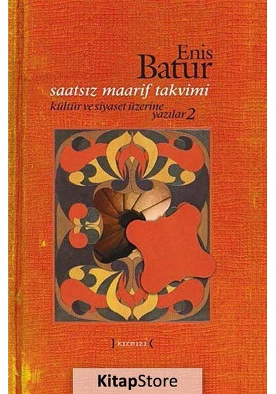 Saatsiz Maarif Takvimi - Kültür ve Siyaset Üzerine Yazılar - 2 - Enis Batur - Kırmızı Yayınları