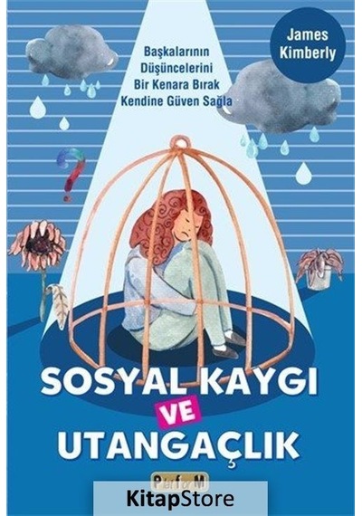 Sosyal Kaygı ve Utangaçlık - Başkalarının Düşüncelerini Bir Kenara Bırak Kendine Güven Sağla - James Kimberly - Platform Yayınları