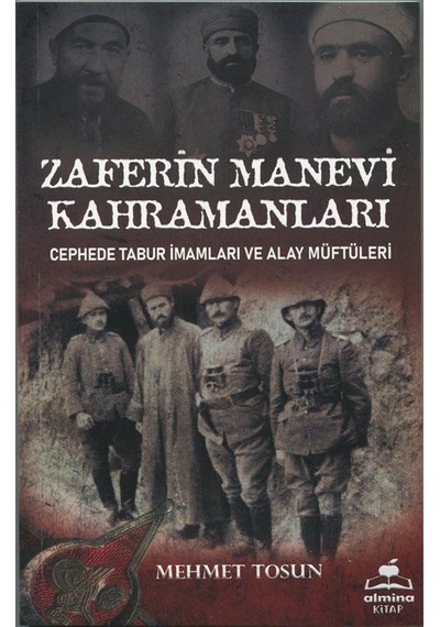 Zaferin Manevi Kahramanları - Cephede Tabur İmamları ve Alay Müftüleri - Mehmet Tosun - Almina Kitap