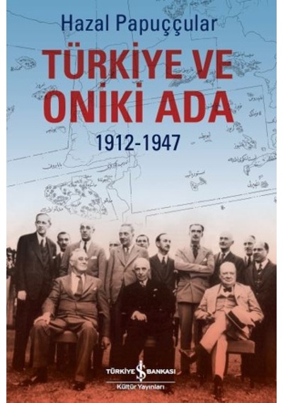 Türkiye ve Oniki Ada 1912-1947 - Hazal Papuççular - İş Bankası Kültür Yayınları