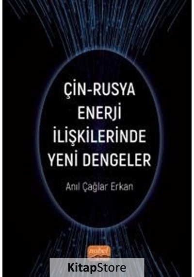 Çin - Rusya Enerji İlişkilerinde Yeni Dengeler - Anıl Çağlar Erkan - Nobel Bilimsel Eserler