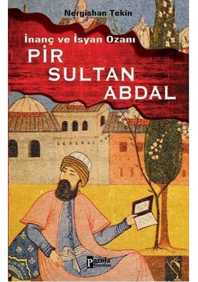 İnanç ve İsyan Ozanı Pir Sultan Abdal - Nergishan Tekin - Parola Yayınları