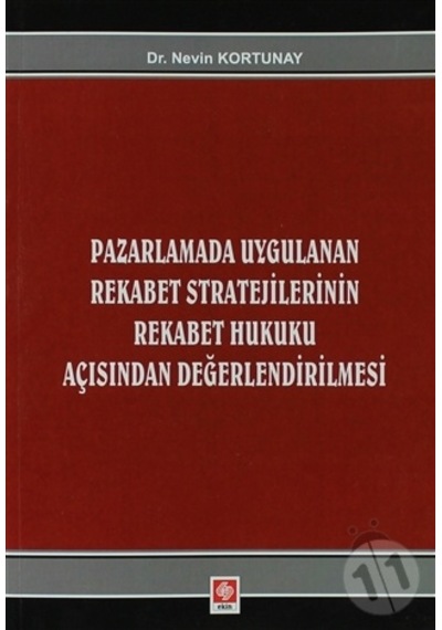 Pazarlamada Uygulanan Rekabet Stratejilerinin Rekabet Hukuku Açısından Değerlendirilmesi - Nevin Kortunay - Ekin Basım Yayın