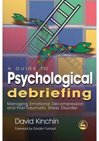 A Guide To Psychological Debriefing: Managing Emotional Decompression And Post-traumatic Stress Disorder