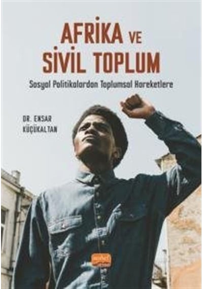 Afrika ve Sivil Toplum - Sosyal Politikalardan Toplumsal Hareketlere - Ensar Küçükaltan - Nobel Bilimsel Eserler
