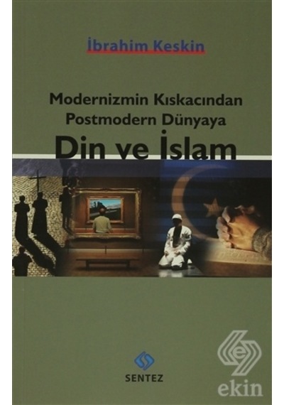 Modernizmin Kıskacından Postmodern Dünyaya Din ve /İbrahim Keskin