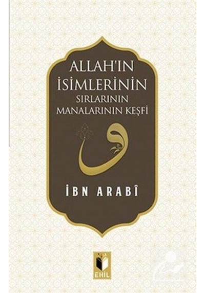 Allah'ın İsimlerinin Sırlarının Manalarının Keşfi - Muhyiddin İbnü'l Arabi - Ehil