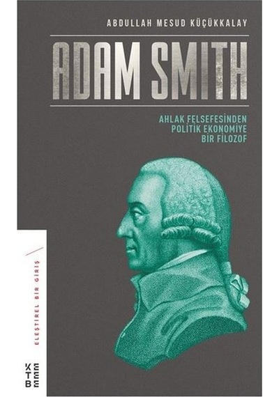 Adam Smith-Ahlak Felsefesinden Politik Ekonomiye Bir Filozof - Abdullah Mesut Küçükkalay - Ketebe