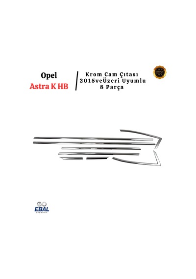 Ebal Otomotiv Opel Astra K HB Krom Cam Çıtası 8 prç. 2015 ve üzeri P.Çelik
