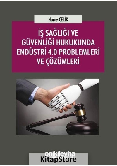 İş Sağlığı ve Güvenliği Hukukunda Endüstri 4.0 Problemleri ve Çözümleri - Nuray Çelik - On İki Levha Yayıncılık