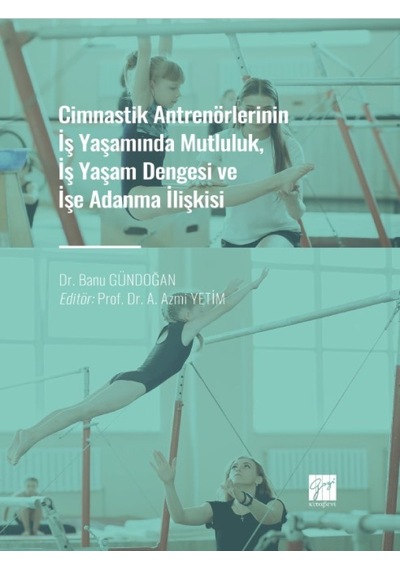 Cimnastik Antrenörlerinin İş Yaşamında Mutluluk, İş Yaşam Dengesi ve İşe Adanma İlişkisi - Dr. Banu GÜNDOĞAN - Prof. Dr. A. Azmi YETİM