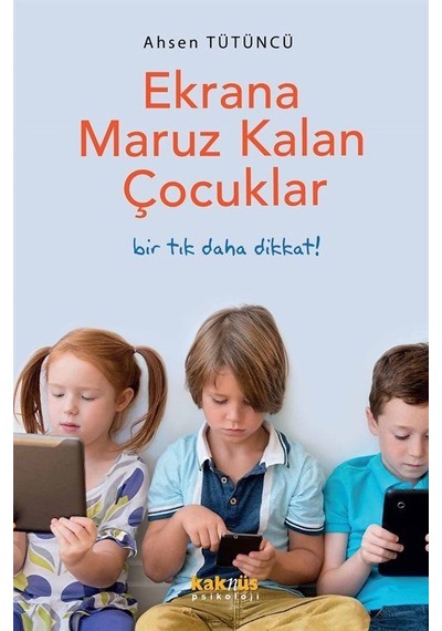 Ekrana Maruz Kalan Çocuklar - Bir Tık Daha Dikkat! - Ahsen Tütüncü - Kaknüs Yayınları