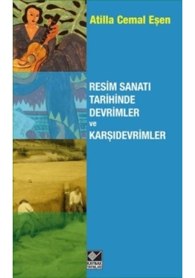 Resim Sanatı Tarihinde Devrimler ve Karşıdevrimler - Atilla Cemal Eşen - Kaynak Yayınları