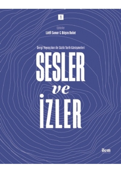 Sesler Ve İzler Cilt: 1 - Dergi Yayıncıları İle Sözlü Tarih Görüşmeleri