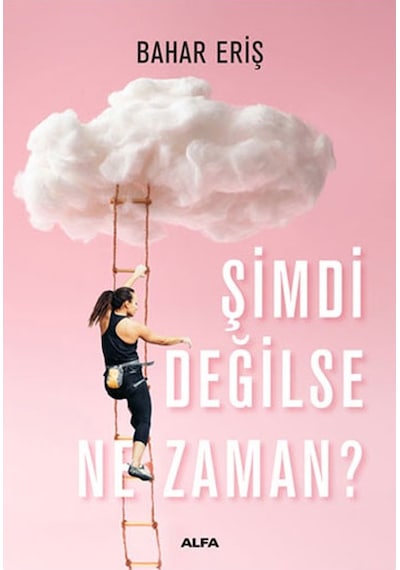 Şimdi Değilse Ne Zaman? - Bahar Eriş - Alfa Yayıncılık