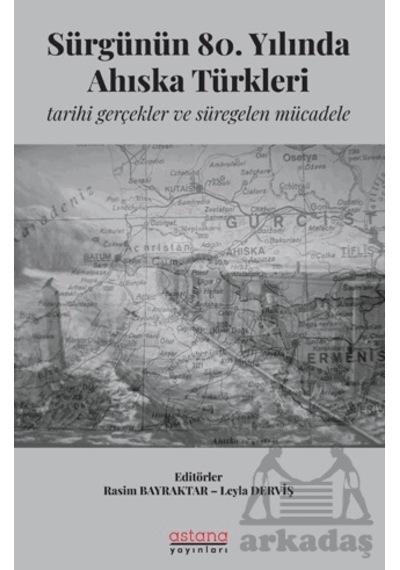 Sürgünün 80. Yılında Ahıska Türkleri: Tarihi Gerçekler Ve Süregelen Mücadele Astana Yayınları Rasim Bayraktar