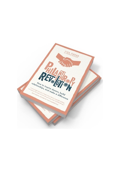 Philanthropy Revolution: How To Inspire Donors, Build Relationships And Make A Difference