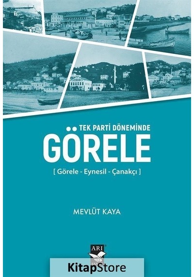 Görele: Görele - Eynesil - Çanakçı - Tek Parti Döneminde - Mevlüt Kaya - Arı Sanat Yayınevi