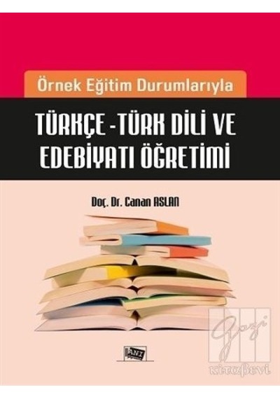 Anı Yayıncılık - Örnek Eğitim Durumlarıyla Türkçe - Türk Dili ve Edebiyatı Öğretimi-Canan Aslan