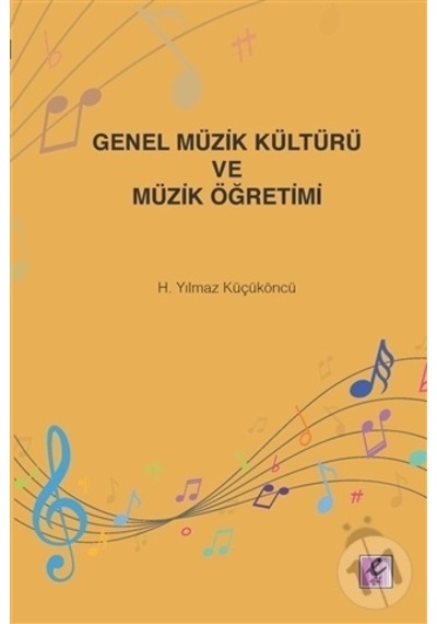 Genel Müzik Kültürü ve Müzik Öğretimi - H. Yılmaz Küçüköncü - Efil Yayınevi Yayınları
