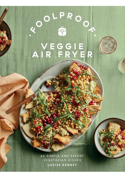 Foolproof Veggie Air Fryer: 60 Simple And Speedy Vegetarian Dishes