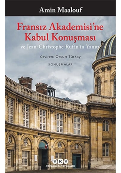 Fransız Akademisi'ne Kabul Konuşması ve Jean-Christophe Rufin'in Yanıtı - Amin Maalouf - Yapı Kredi Yayınları