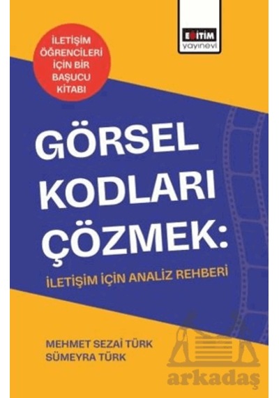 Görsel Kodları Çözmek: İletişim İçin Analiz Rehberi Eğitim Yayınevi - Bilimsel Eserler