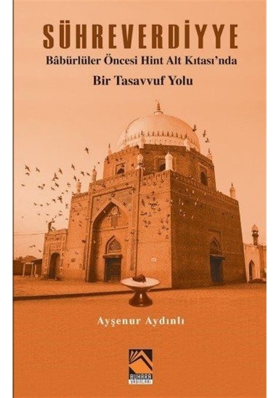 Sühreverdiyye - Babürlüler Öncesi Hint Alt Kıtası'nda Bir Tasavvuf Yolu - Ayşenur Aydınlı - Buhara Yayınları