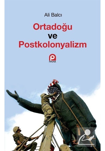 Ortadoğu ve Postkolonyalizm - Ali Balcı - Pınar Yayıncılık