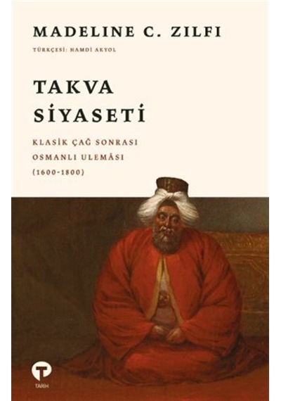 Takva Siyaseti & Klasik Çağ Sonrası Osmanlı Uleması 1600-1800...