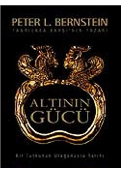 Altının Gücü Bir Tutkunun Olağanüstü Tarihi - Peter L. Bernstein İlk Baskı 2008