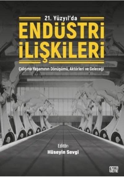 21. Yüzyılda Endüstri İlişkileri - Çalışma Yaşamının Dönüşümü Aktörleri ve Geleceği- Nota Bene Yayınları