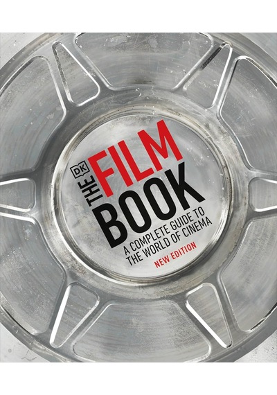 The Film Book: A Complete Guide To The World Of Cinema