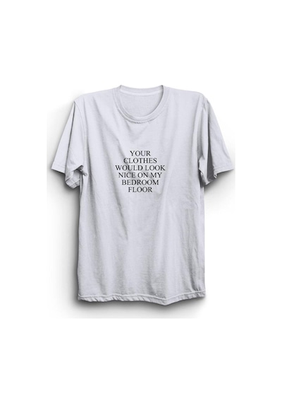 Your Clothes Would Look Nice On My Bedroom Floor Baskılı Tshirt SIYAH