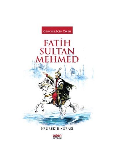 Fatih Sultan Mehmed-Gençler için Ta - Ebubekir Subaşı - Aden Yayınevi