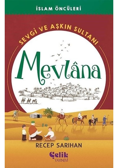 Mevlana: Sevgi ve Aşkın Sultanı - İslam Öncüleri - Recep Sarıhan - Çelik Yayınevi