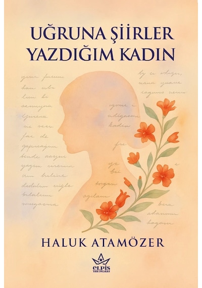 Uğruna Şiirler Yazdığım Kadın - Haluk Atamözer - Elpis Yayınları