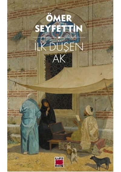 İlk Düşen Ak - Ömer Seyfettin - Elips Kitapları