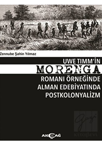 Uwe Tımm'in Morenga Romanı Örneğinde Alman Edebiyatında Postkolonyalizm - Zennube Şahin Yılmaz - Akçağ Yayınları